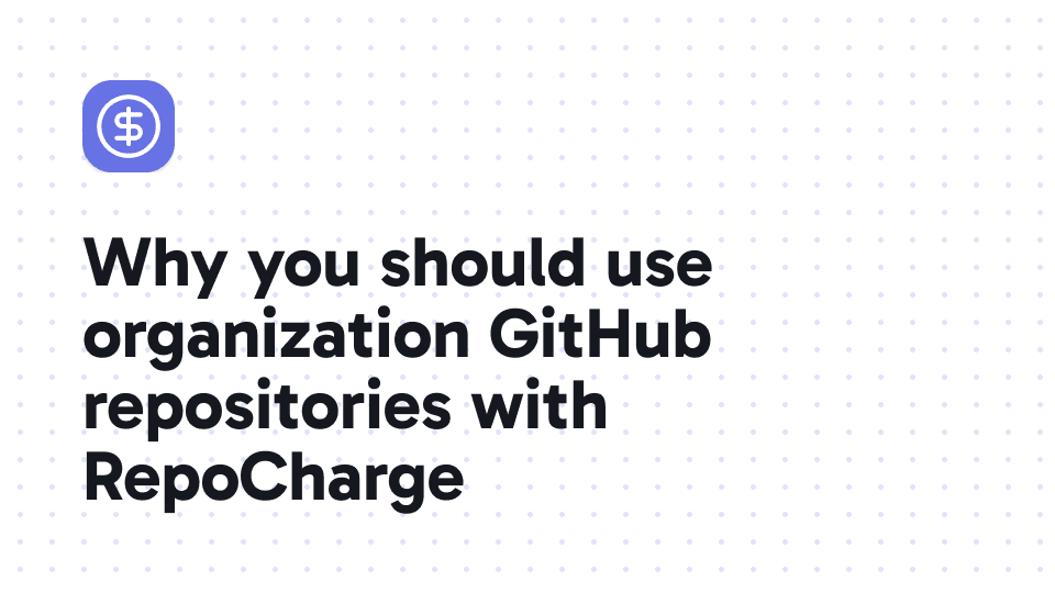 Why you should use organization GitHub repositories with RepoCharge